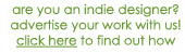 are you an indie designer?

advertise your work with us!

click here to find out how